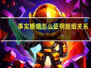 事实婚姻怎么证明婚姻关系