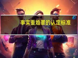 事实重婚罪的认定标准