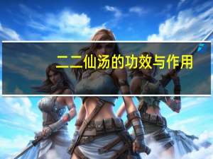 二二仙汤的功效与作用（二仙汤的功效与作用是什么）