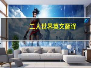 二人世界 英文翻译（二人世界 英文）