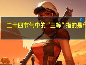二十四节气中的“三等”指的是什么？
