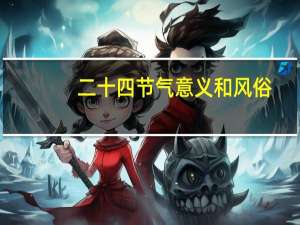 二十四节气意义和风俗（二十四节气的意义和影响）