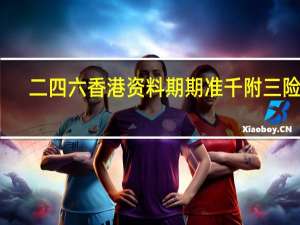 二四六香港资料期期准千附三险阻：澳门资料大全免费澳门资料大全-全面的最新解答-409.XM0.34