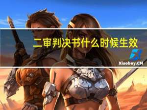 二审判决书什么时候生效（判决书什么时候生效）