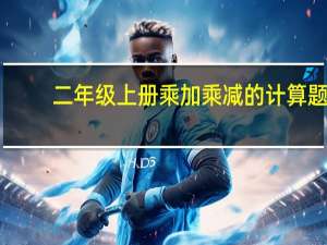 二年级上册乘加乘减的计算题（二年级数学上册乘加乘减练习题）