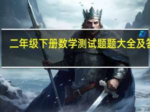 二年级下册数学测试题题大全及答案（二年级下册数学测试题大全）