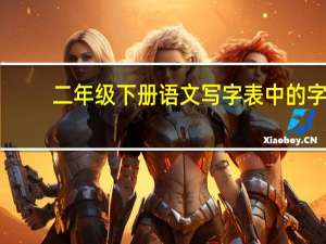 二年级下册语文写字表中的字,是不是都要记住