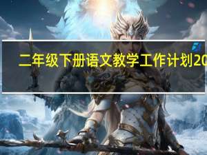 二年级下册语文教学工作计划2021（二年级下册语文教学工作总结）