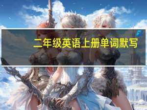 二年级英语上册单词默写（二年级英语上册单词）