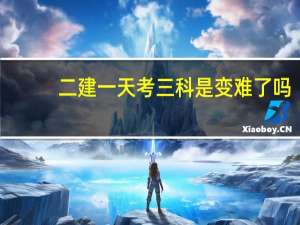 二建一天考三科是变难了吗