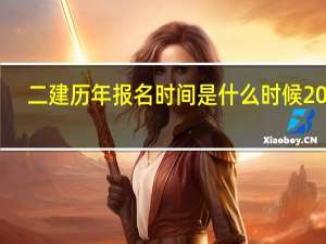 二建历年报名时间是什么时候2024