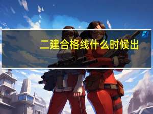 二建合格线什么时候出