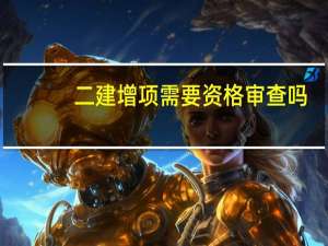 二建增项需要资格审查吗
