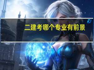 二建考哪个专业有前景