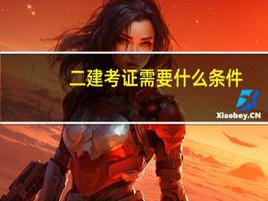 二建考证需要什么条件