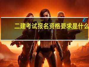 二建考试报名资格要求是什么