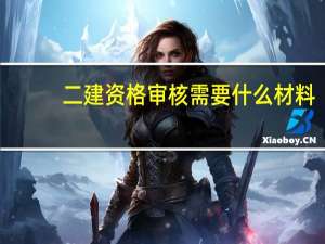 二建资格审核需要什么材料