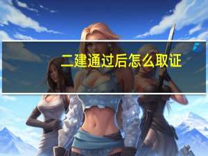 二建通过后怎么取证