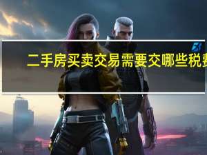 二手房买卖交易需要交哪些税费
