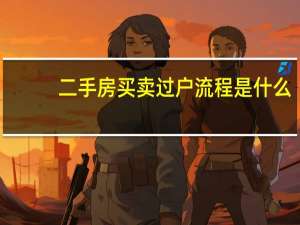 二手房买卖过户流程是什么