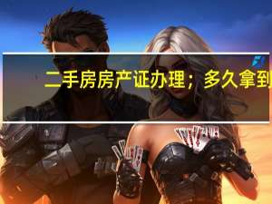 二手房房产证办理；多久拿到
