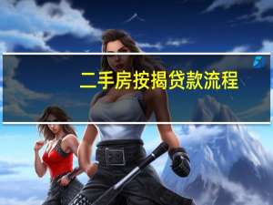 二手房按揭贷款流程（二手房按揭贷款流程是什么?）