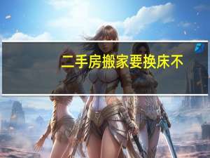 二手房搬家要换床不