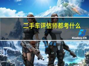 二手车评估师都考什么