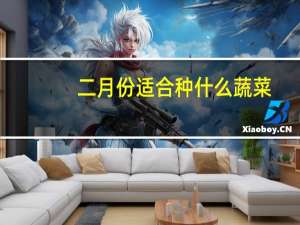 二月份适合种什么蔬菜