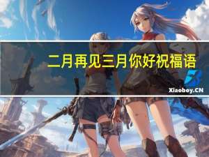 二月再见三月你好祝福语