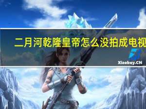 二月河乾隆皇帝怎么没拍成电视剧（二月河乾隆皇帝）