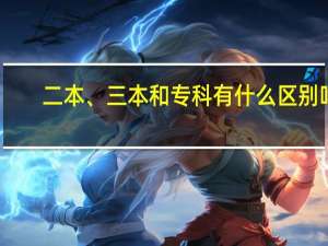 二本、三本和专科有什么区别吗