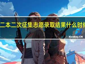 二本二次征集志愿录取结果什么时候可查