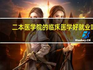 二本医学院的临床医学好就业吗