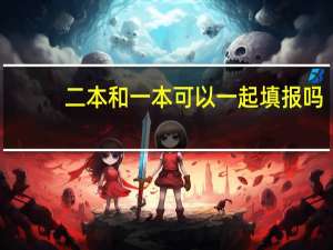 二本和一本可以一起填报吗