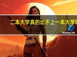 二本大学真的比不上一本大学吗