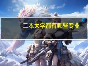 二本大学都有哪些专业