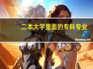 二本大学里面的专科专业。适合二本大学的一个校园吗