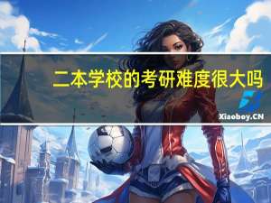 二本学校的考研难度很大吗
