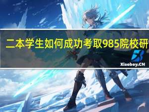 二本学生如何成功考取985院校研究生