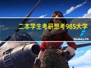 二本学生考研想考985 大学，需要了解哪些信息