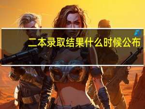二本录取结果什么时候公布