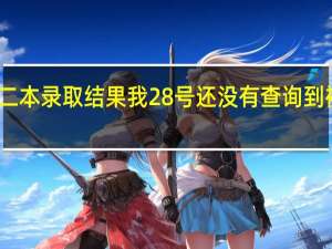 二本录取结果我28号还没有查询到被录取，