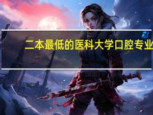 二本最低的医科大学口腔专业