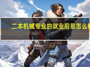 二本机械专业的就业前景怎么样