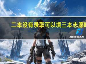 二本没有录取可以填三本志愿吗