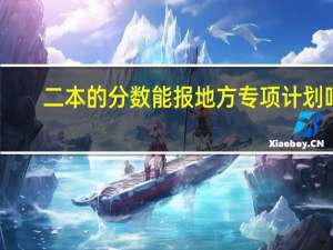 二本的分数能报地方专项计划吗