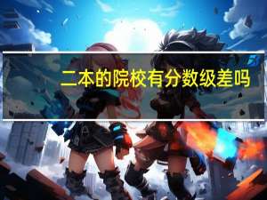二本的院校有分数级差吗