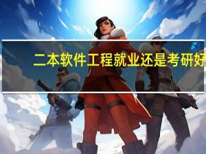 二本软件工程就业还是考研好