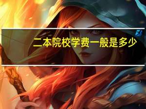 二本院校学费一般是多少